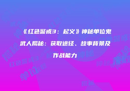 《红色警戒3：起义》神秘单位鬼武人揭秘：获取途径、故事背景及作战能力