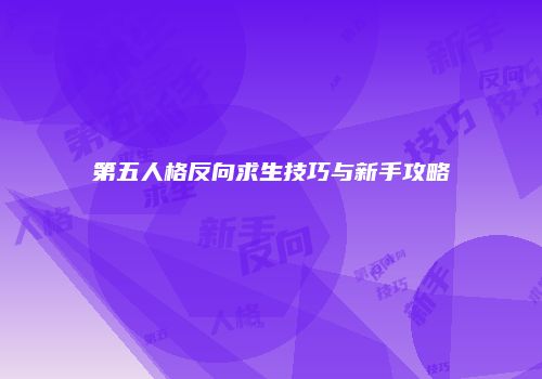 第五人格反向求生技巧与新手攻略