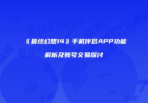 《最终幻想14》手机伴侣APP功能解析及账号交易探讨