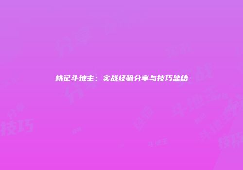 桃记斗地主：实战经验分享与技巧总结