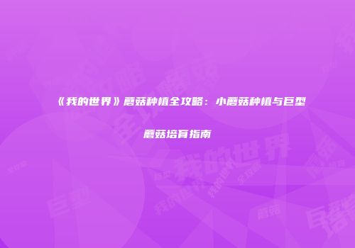 《我的世界》蘑菇种植全攻略：小蘑菇种植与巨型蘑菇培育指南