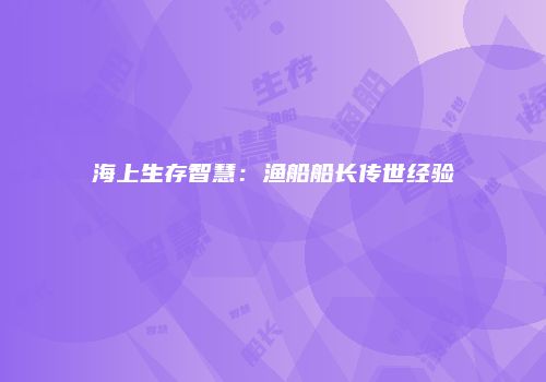 海上生存智慧：渔船船长传世经验