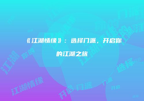 《江湖情缘》：选择门派，开启你的江湖之旅