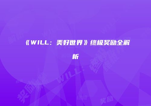 《WILL：美好世界》终极奖励全解析