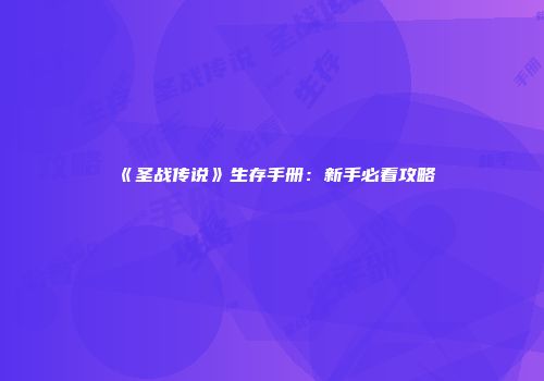 《圣战传说》生存手册：新手必看攻略