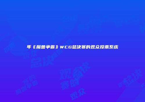 年《魔兽争霸》WCG总决赛的观众投票系统