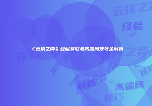 《云顶之弈》经验获取与高端局技巧全解析