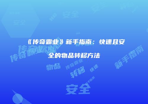 《传奇霸业》新手指南：快速且安全的物品转移方法