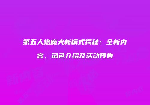 第五人格魔犬新模式揭秘：全新内容、角色介绍及活动预告