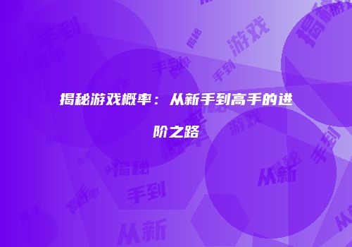 揭秘游戏概率：从新手到高手的进阶之路