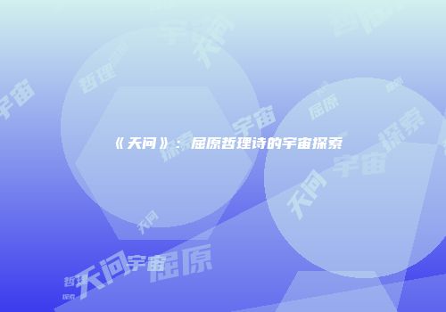 《天问》：屈原哲理诗的宇宙探索