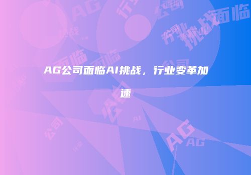 AG公司面临AI挑战，行业变革加速