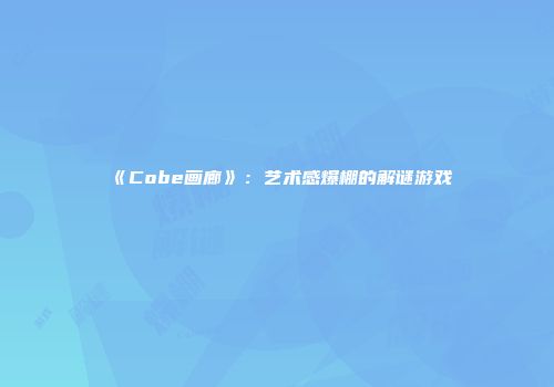 《Cobe画廊》：艺术感爆棚的解谜游戏