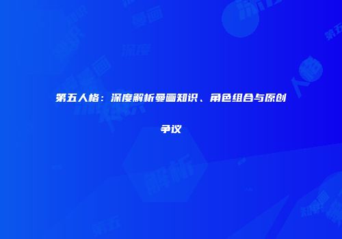 第五人格：深度解析曼画知识、角色组合与原创争议
