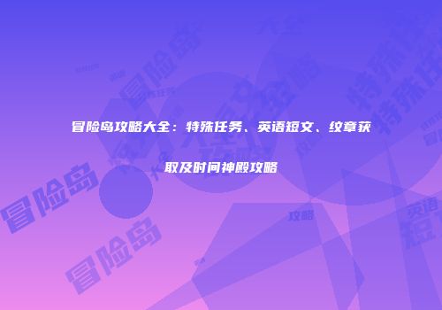 冒险岛攻略大全：特殊任务、英语短文、纹章获取及时间神殿攻略