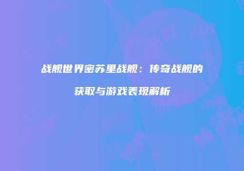 战舰世界密苏里战舰：传奇战舰的获取与游戏表现解析