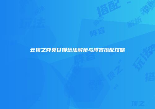 云顶之弈莫甘娜玩法解析与阵容搭配攻略