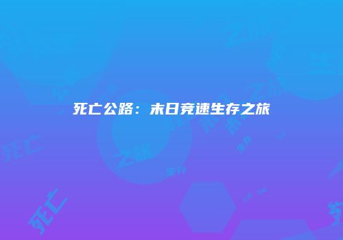 死亡公路：末日竞速生存之旅