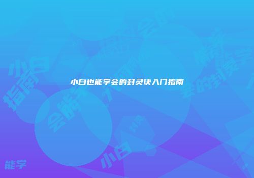小白也能学会的封灵诀入门指南