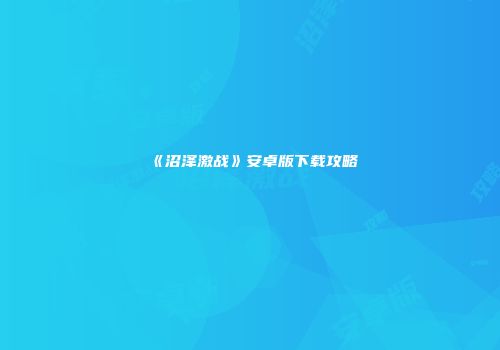 《沼泽激战》安卓版下载攻略