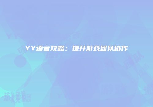 YY语音攻略：提升游戏团队协作