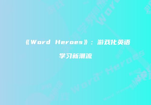 《Word Heroes》：游戏化英语学习新潮流