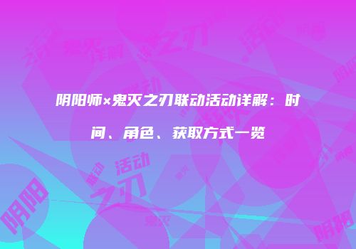 阴阳师×鬼灭之刃联动活动详解：时间、角色、获取方式一览