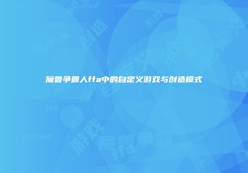 魔兽争霸人ffa中的自定义游戏与创造模式