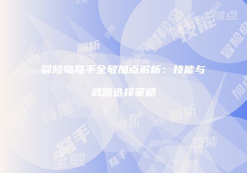 冒险岛弩手全敏加点解析：技能与武器选择策略
