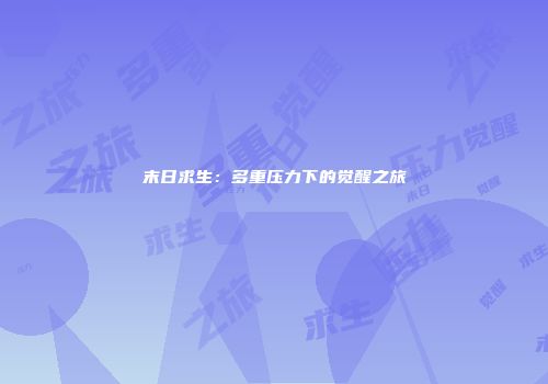 末日求生：多重压力下的觉醒之旅