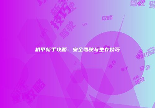 机甲新手攻略：安全驾驶与生存技巧