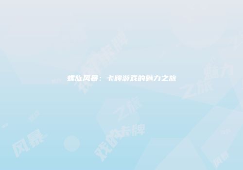 螺旋风暴：卡牌游戏的魅力之旅