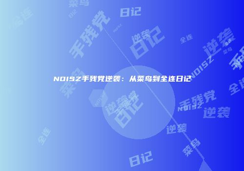 NOISZ手残党逆袭：从菜鸟到全连日记