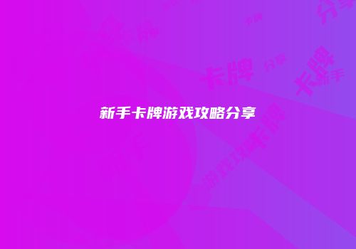 新手卡牌游戏攻略分享