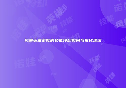 风暴英雄诺娃的技能冷却时间与优化建议
