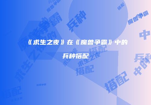 《求生之夜》在《魔兽争霸》中的兵种搭配