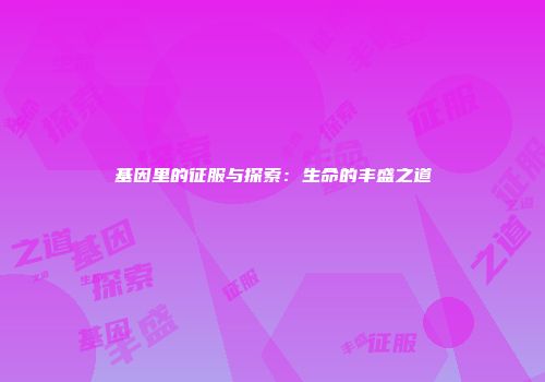 基因里的征服与探索：生命的丰盛之道