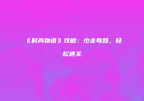 《时尚物语》攻略：少走弯路，轻松通关