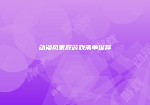 动漫风家庭游戏清单推荐