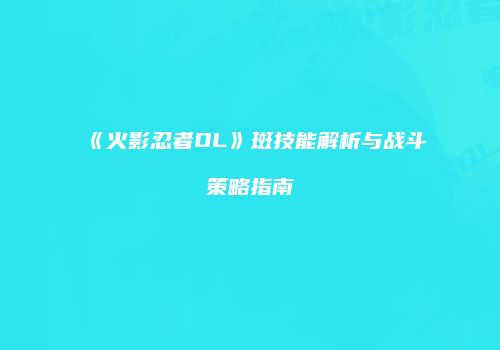 《火影忍者OL》斑技能解析与战斗策略指南