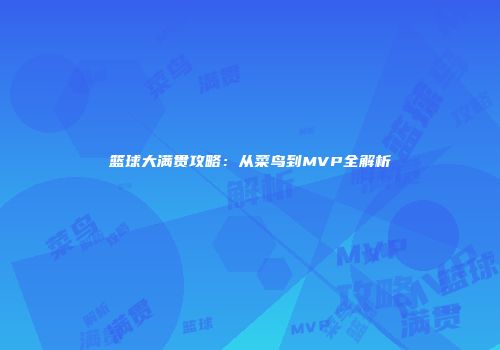 篮球大满贯攻略：从菜鸟到MVP全解析