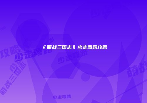 《萌战三国志》少走弯路攻略