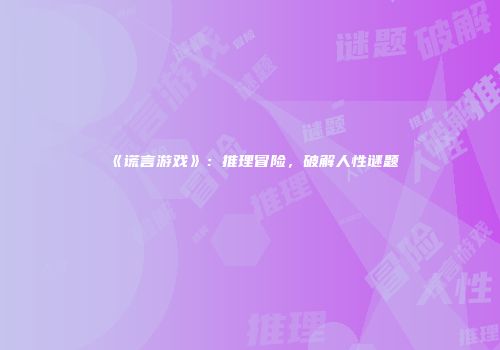 《谎言游戏》：推理冒险，破解人性谜题