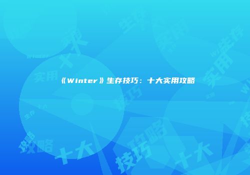 《Winter》生存技巧：十大实用攻略
