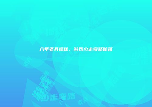 八年老兵揭秘：游戏少走弯路秘籍