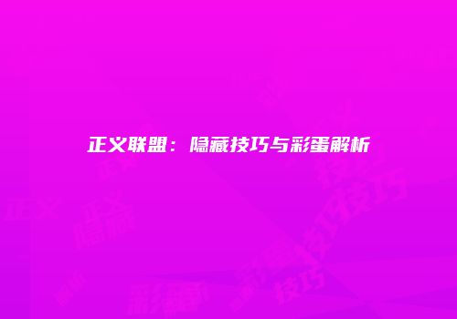 正义联盟：隐藏技巧与彩蛋解析