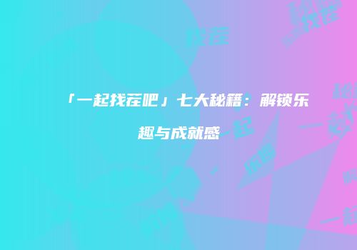「一起找茬吧」七大秘籍：解锁乐趣与成就感