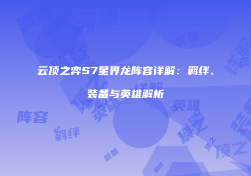 云顶之弈S7星界龙阵容详解：羁绊、装备与英雄解析