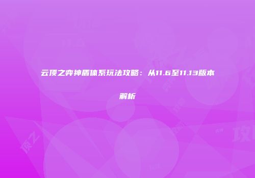 云顶之弈神盾体系玩法攻略：从11.6至11.13版本解析