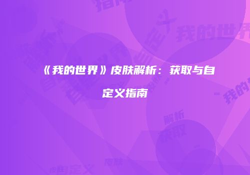 《我的世界》皮肤解析：获取与自定义指南